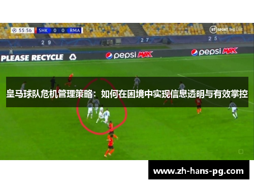 皇马球队危机管理策略：如何在困境中实现信息透明与有效掌控