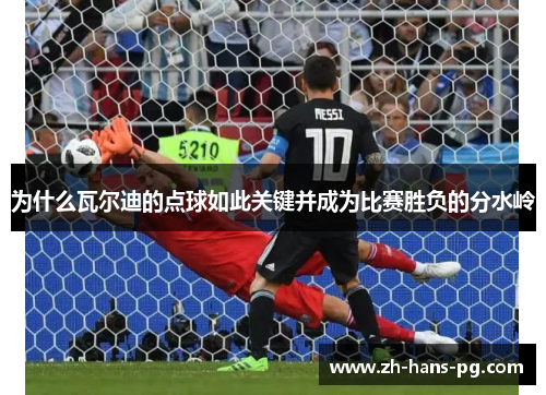 为什么瓦尔迪的点球如此关键并成为比赛胜负的分水岭