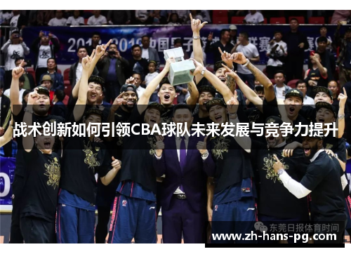 战术创新如何引领CBA球队未来发展与竞争力提升