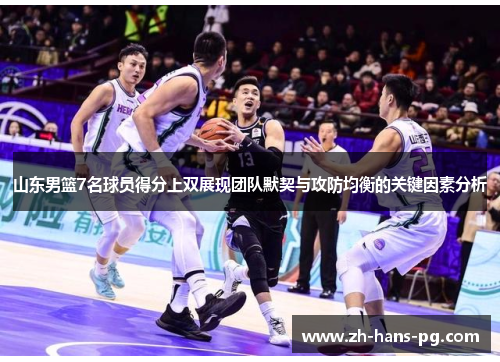 山东男篮7名球员得分上双展现团队默契与攻防均衡的关键因素分析