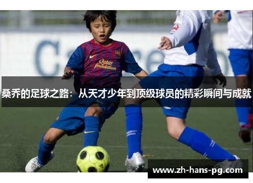桑乔的足球之路：从天才少年到顶级球员的精彩瞬间与成就