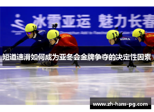 短道速滑如何成为亚冬会金牌争夺的决定性因素