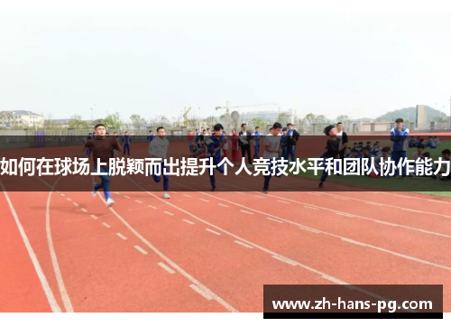 如何在球场上脱颖而出提升个人竞技水平和团队协作能力
