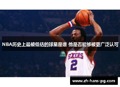 NBA历史上最被低估的球星是谁 他是否能够被更广泛认可