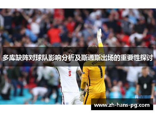 多库缺阵对球队影响分析及斯通斯出场的重要性探讨