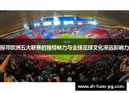 探寻欧洲五大联赛的独特魅力与全球足球文化深远影响力